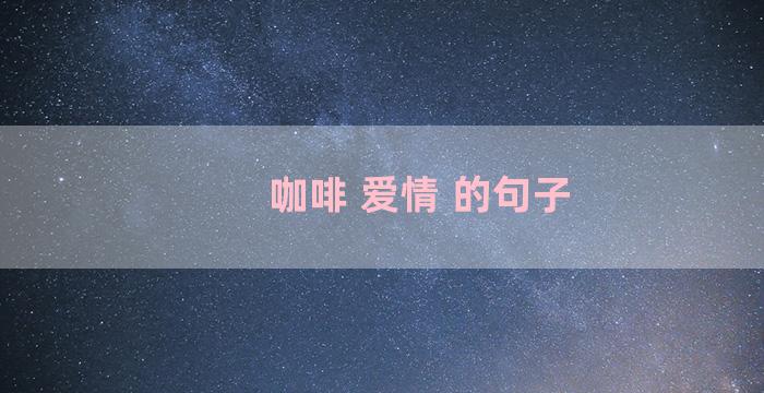 咖啡 爱情 的句子